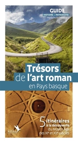 Trésors de l'art roman en Pays basque : 5 itinéraires à la découverte du Moyen Age des XIe et XIIe siècles - Maritchu Etcheverry