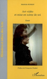 Art vidéo et mise en scène de soi : essai - Mathilde Roman