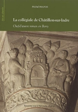 La collégiale de Châtillon-sur-Indre : chef-d'oeuvre roman en Berry - Michel Maupoix
