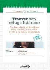 Trouver son refuge intérieur : apaiser stress et émotions chez les enfants et ados grâce à la pleine conscience - Amy Saltzman