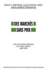 Des marchés sans prix : une économie politique du crédit à Paris, 1660-1870 - Philip T. Hoffman