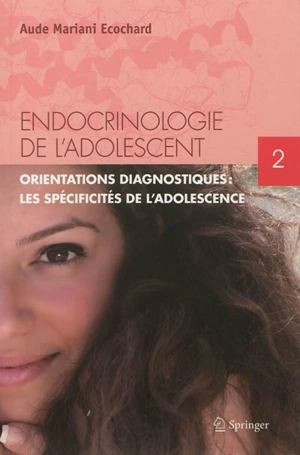 Endocrinologie de l'adolescent. Vol. 2. Orientations diagnostiques : les spécificités de l'adolescence - Aude Mariani Ecochard