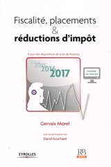 Fiscalité, placements & réductions d'impôt : à jour des dispositions de la loi de finances 2017 - Gervais Morel
