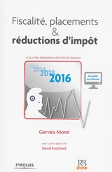 Fiscalité, placements & réductions d'impôt 2016 : à jour des dispositions de la loi de finances - Gervais Morel