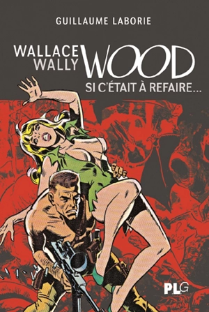 Wallace Wally Wood : si c'était à refaire - Guillaume Laborie