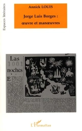 Jorge Luis Borges, oeuvre et manoeuvres - Annick Louis