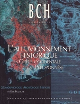 L'alluvionnement historique en Grèce occidentale et au Péloponnèse : géomorphologie, archéologie, histoire - Eric Fouache