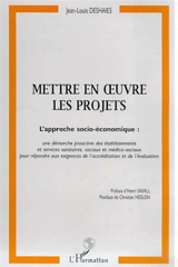 Mettre en oeuvre les projets : l'approche socio-économique : une démarche proactive des établissements et services sanitaires, sociaux et médico-sociaux pour répondre aux exigences de l'accréditation et de l'évaluation - Jean-Louis Deshaies