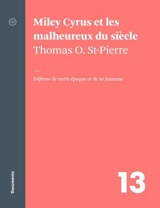 Miley Cyrus et les malheureux du siècle : défense de notre époque et de sa jeunesse - St-Pierre, Thomas O.