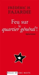 Feu sur le quartier général ! : aphorismes - Frédéric H. Fajardie