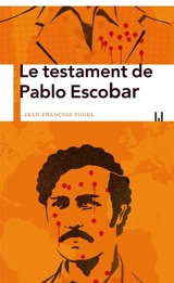Le testament de Pablo Escobar - Jean-François Fogel