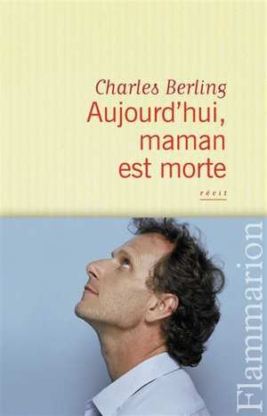 Aujourd'hui, maman est morte : récit - Charles Berling