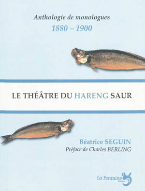 Le théâtre du hareng saur : le monologue selon Charles Cros et Coquelin Cadet : anthologie de monologues, 1880-1900