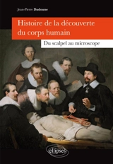 Histoire de la découverte du corps humain : du scalpel au microscope - Jean-Pierre Dadoune