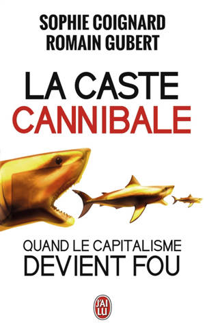 La caste cannibale : quand le capitalisme devient fou : document - Sophie Coignard