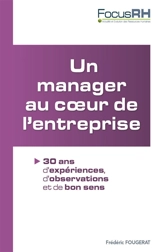 Un manager au coeur de l'entreprise : 30 ans d'expériences, d'observations et de bon sens - Frédéric Fougerat
