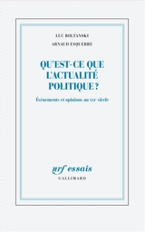 Qu'est-ce que l'actualité politique ? : événements et opinions au XXIe siècle - Luc Boltanski