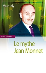 Le mythe Jean Monnet : contribution à une sociologie historique de la construction européenne - Marc Joly