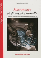 Marronnage et diversité culturelle : actes du colloque de la Biennale du marronnage 2010 - Biennale du marronnage  (7 ; 2010 ; Matoury, Guyane)