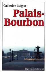 Palais-Bourbon : la vie quotidienne à l'Assemblée - Catherine Guigon