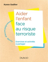 Aider l'enfant face au risque terroriste : exercices et activités à partager - Karen Sadlier