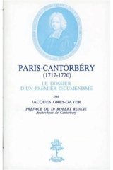 Paris-Cantorbéry : le dossier d'un premier oecuménisme 1717-1720 - Jacques M. Grès-Gayer