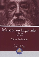 Malades aux larges ailes : poèmes, 1945-1998 - Miltos Sachtouris