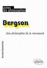 Bergson : une philosophie de la nouveauté - Arnaud Bouaniche
