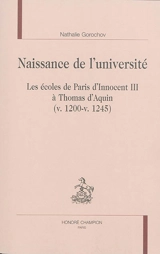 Naissance de l'université : les écoles de Paris d'Innocent III à Thomas d'Aquin (v. 1200-v. 1245) - Nathalie Gorochov