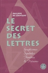 Le secret des lettres : graphisme, symboles, nombres et prénoms - Philippe de Louvigny