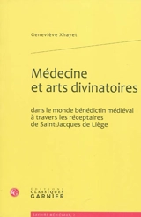 Médecine et arts divinatoires dans le monde bénédictin médiéval à travers les réceptaires de Saint-Jacques de Liège - Geneviève Xhayet