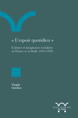 L'espoir quotidien : cultures et imaginaires socialistes en France et en Italie (1944-1949) - Virgile Cirefice