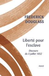 Liberté pour l'esclave : discours du 5 juillet 1852 - Frederick Douglass
