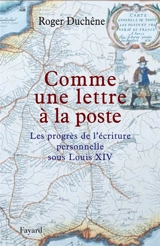 Comme une lettre à la poste : les progrès de l'écriture personnelle sous Louis XIV - Roger Duchêne