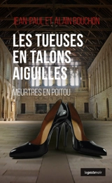 Les tueuses en talons aiguilles : meurtres en Poitou - Alain Bouchon