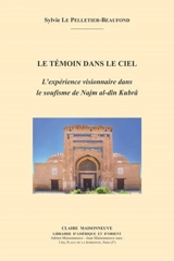 Le témoin dans le ciel : l'expérience visionnaire dans le soufisme de Najm al-dîn Kubrâ - Sylvie Le Pelletier-Beaufond