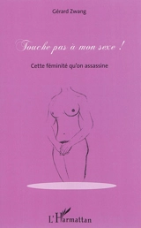 Touche pas à mon sexe ! : cette féminité qu'on assassine - Gérard Zwang
