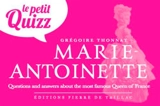 Le petit quizz Marie-Antoinette : questions and answers about the most famous Queen of France - Grégoire Thonnat