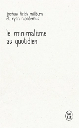 Le minimalisme au quotidien : 12 clés pour vivre vraiment heureux : essais par les Minimalists - Joshua Fields Millburn