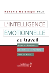 L'intelligence émotionnelle au travail : gérer ses émotions et améliorer ses relations avec les autres - Weisinger, Hendrie