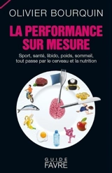La performance sur mesure : sport, santé, libido, poids, sommeil, tout passe par le cerveau et la nutrition - Olivier Bourquin