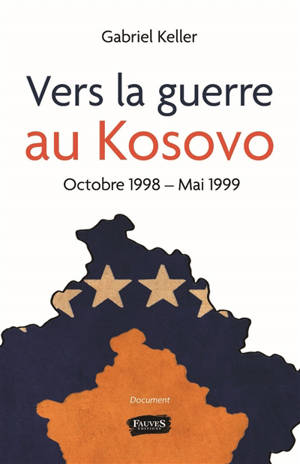 Vers la guerre au Kosovo : octobre 1998-mai 1999 - Gabriel Keller