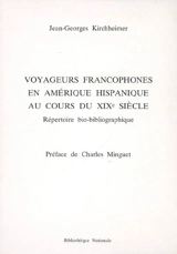 Voyageurs francophones en Amérique hispanique au cours du XIXe siècle : répertoire bio-bibliographique - Jean-Georges Kirchheimer