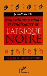 Innovations sociales et renaissance de l'Afrique noire : les défis du monde d'en-bas - Jean-Marc Ela