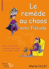 Le remède au chaos avec FlyLady : gérez votre maison et apaisez votre esprit en 15 minutes chrono - Marla Cilley