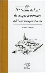 Petit traité de l'art de couper le fromage et de l'assortir au pain et au vin - Marco Parenti