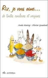 Riz, je vous aime... : de toutes couleurs et origines - Aude Mairey