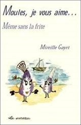 Moules, je vous aime... même sans la frite - Mireille Gayet