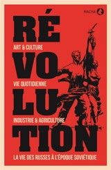 Révolution : art & culture, vie quotidienne, industrie & agriculture, la vie des Russes à l'époque soviétique - Catherine Bertho-Lavenir