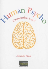Human psycho : l'immortalité, à vie ? - Alexandre Rispal